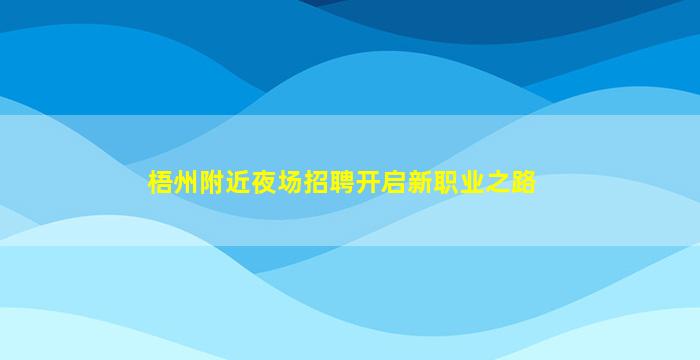 梧州附近夜场招聘开启新职业之路