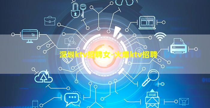 深圳ktv招聘女-火爆ktv招聘